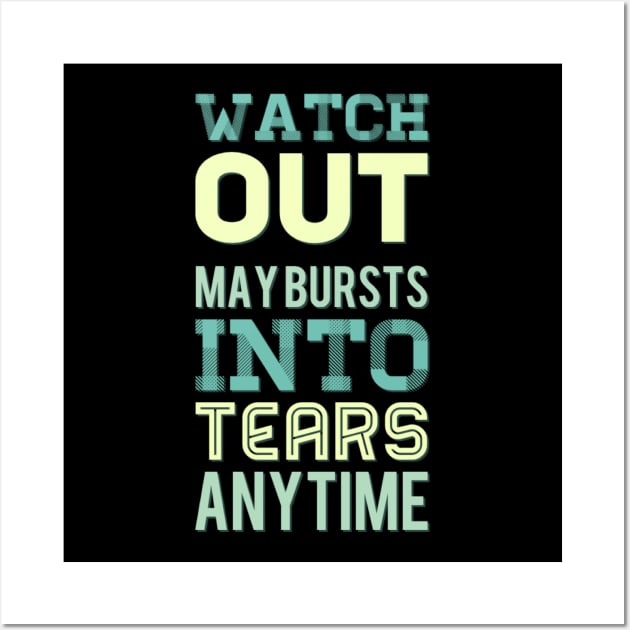 Watch Out May Burst Into Tears Anytime I laugh I cry Im Human Like That Be kind to your mind Wall Art by BoogieCreates